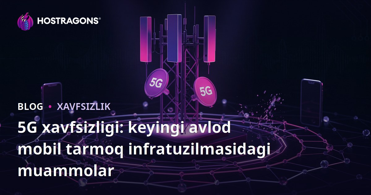 5G xavfsizligi: keyingi avlod mobil tarmoq infratuzilmasidagi muammolar