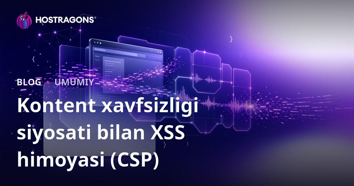 Kontent xavfsizligi siyosati bilan XSS himoyasi (CSP)