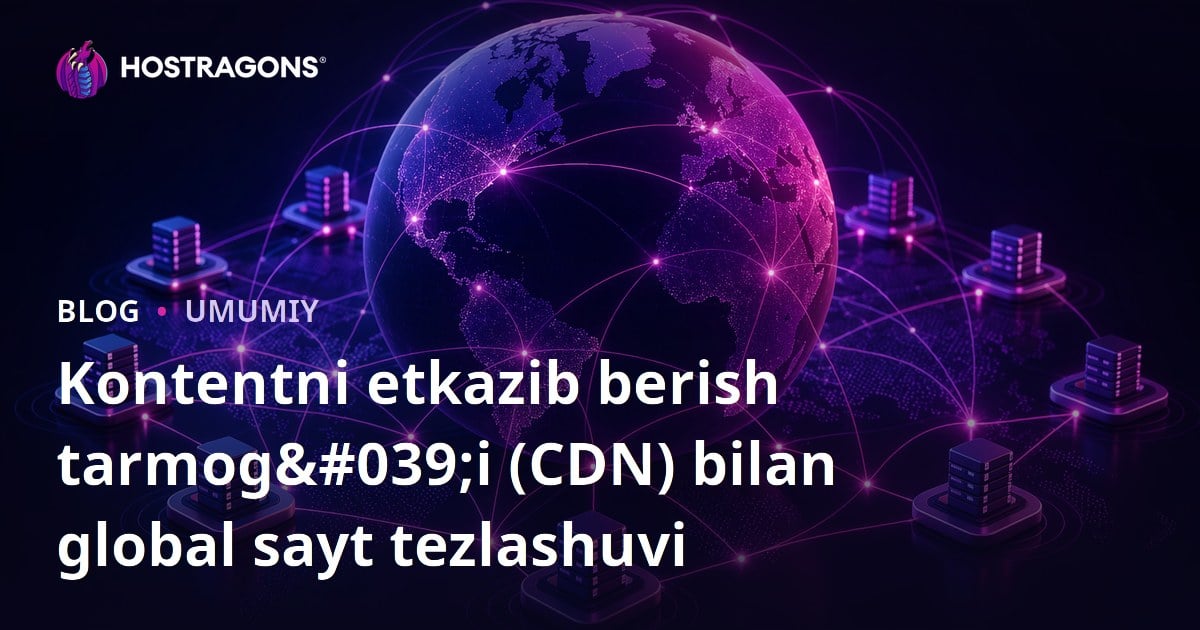 Kontentni etkazib berish tarmog'i (CDN) bilan global sayt tezlashuvi