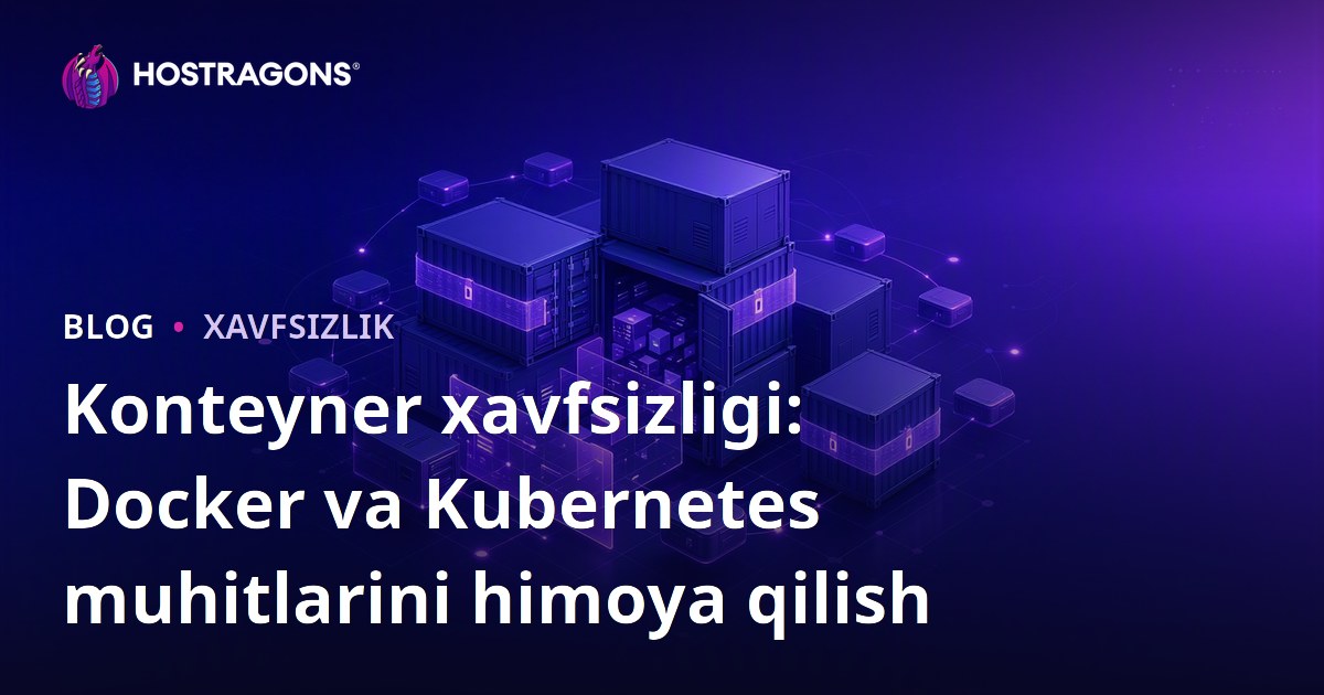 Konteyner xavfsizligi: Docker va Kubernetes muhitlarini himoya qilish