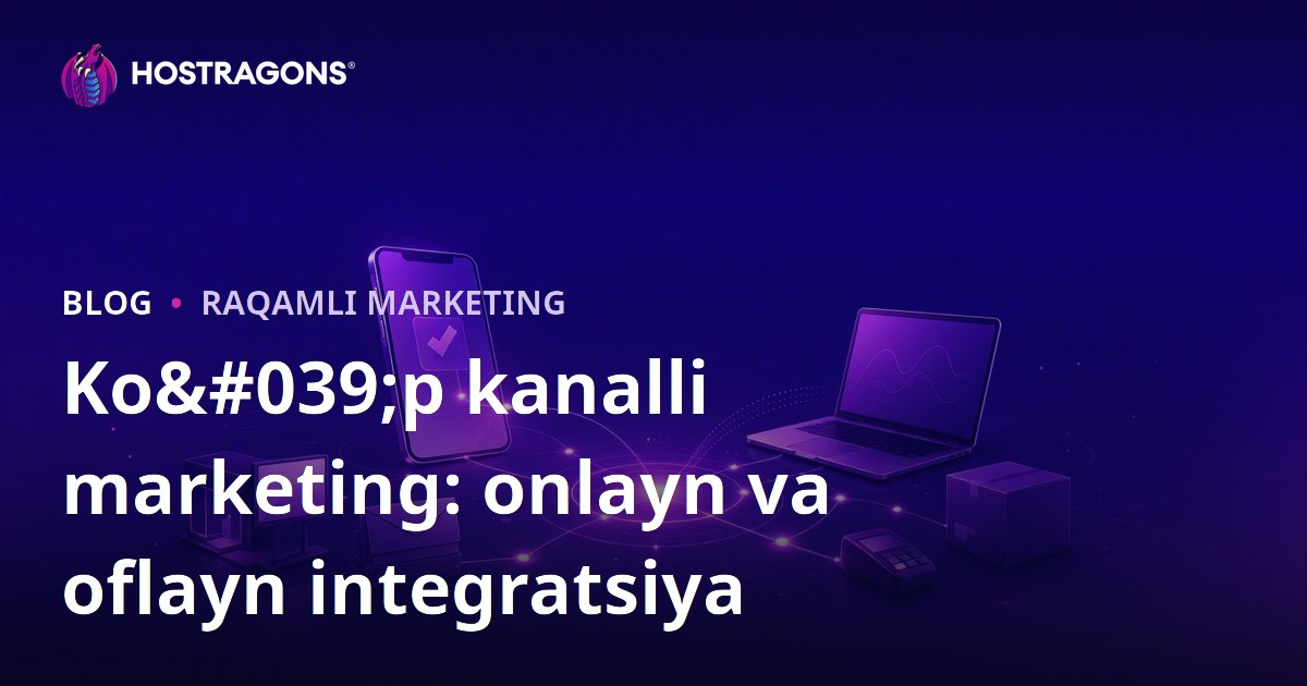 Ko'p kanalli marketing: onlayn va oflayn integratsiya