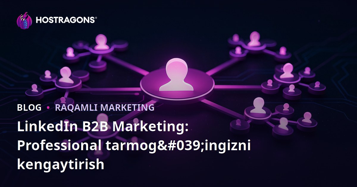 LinkedIn B2B Marketing: Professional tarmog'ingizni kengaytirish