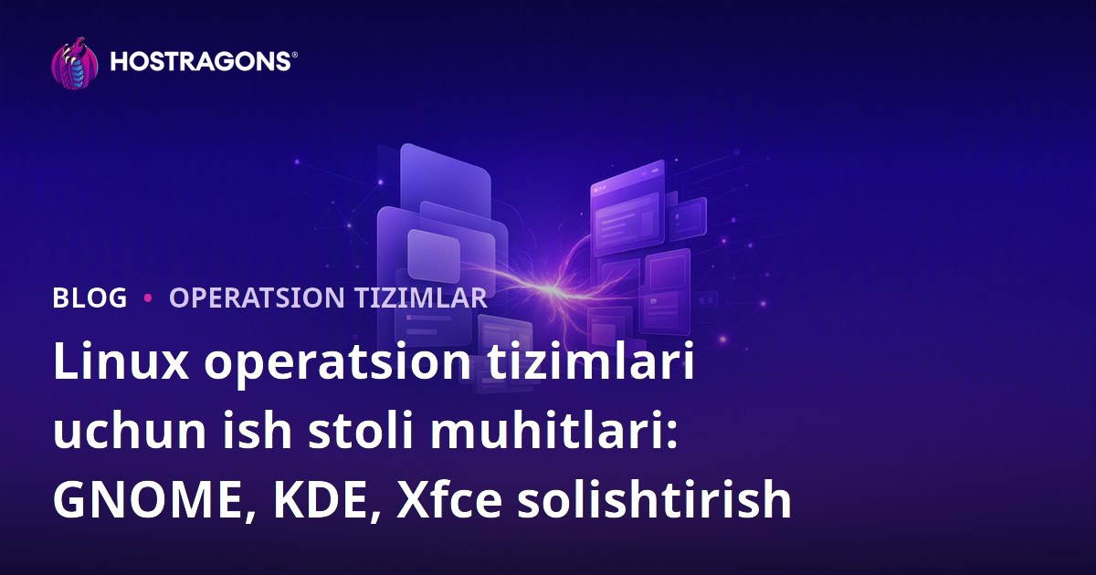 Linux operatsion tizimlari uchun ish stoli muhitlari: GNOME, KDE, Xfce solishtirish