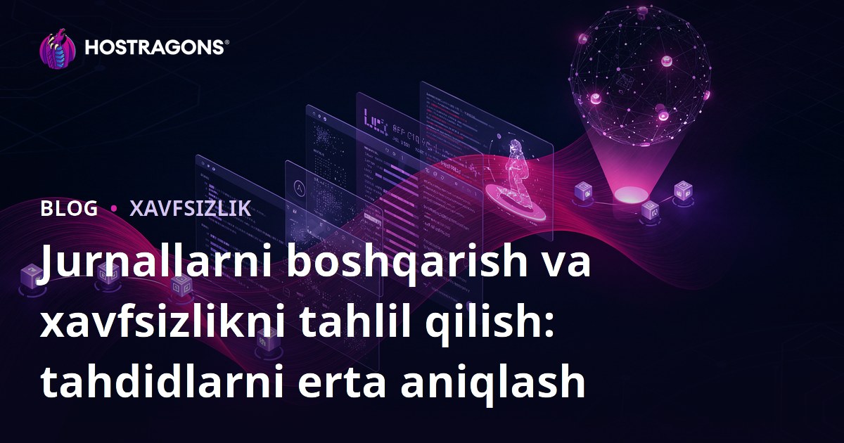 Jurnallarni boshqarish va xavfsizlikni tahlil qilish: tahdidlarni erta aniqlash