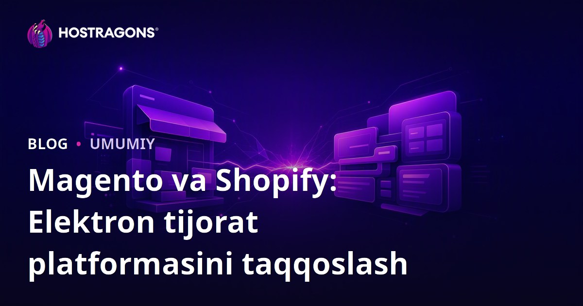 Magento va Shopify: Elektron tijorat platformasini taqqoslash