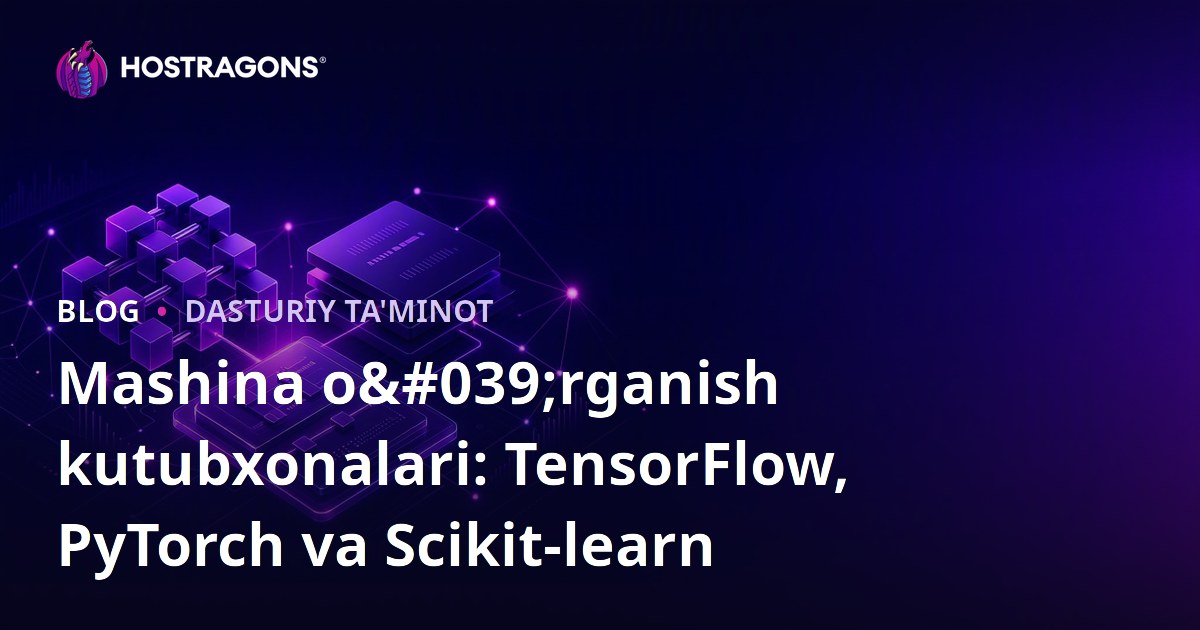 Mashina o'rganish kutubxonalari: TensorFlow, PyTorch va Scikit-learn