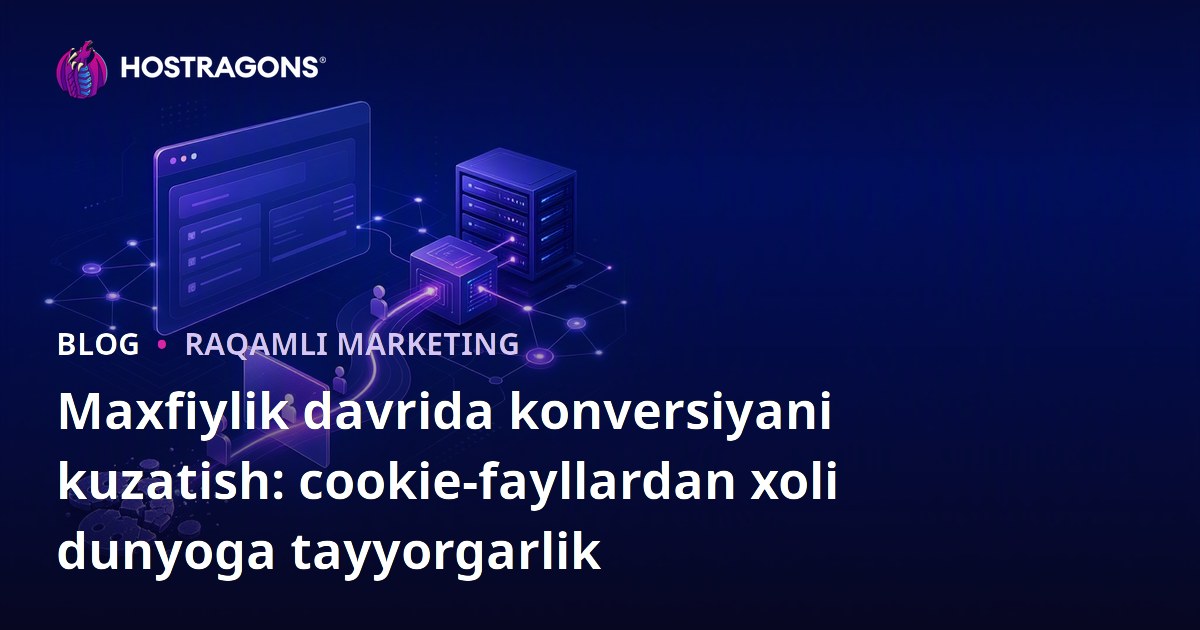 Maxfiylik davrida konversiyani kuzatish: cookie-fayllardan xoli dunyoga tayyorgarlik