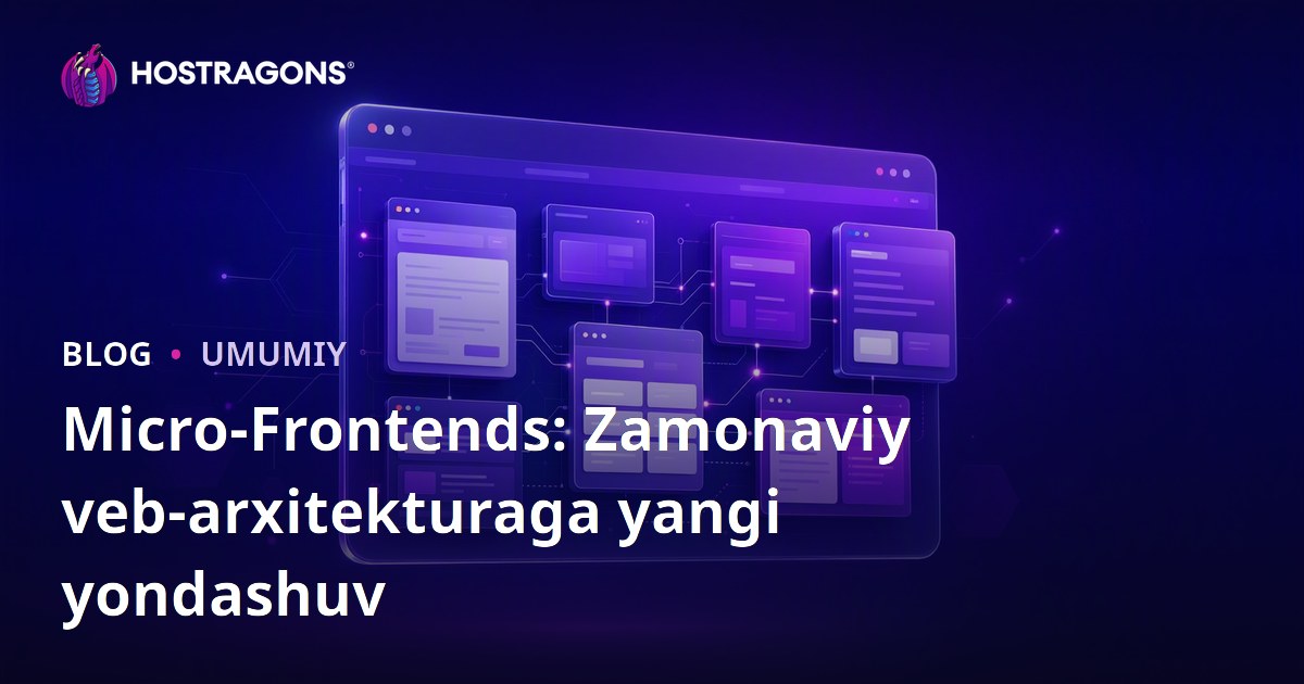 Micro-Frontends: Zamonaviy veb-arxitekturaga yangi yondashuv