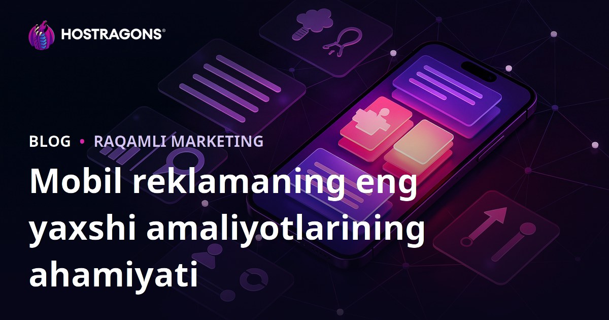 Mobil reklamaning eng yaxshi amaliyotlarining ahamiyati