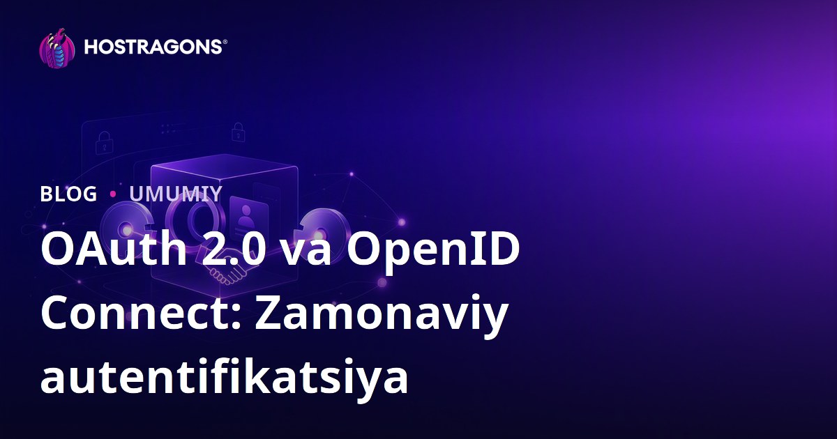 OAuth 2.0 va OpenID Connect: Zamonaviy autentifikatsiya