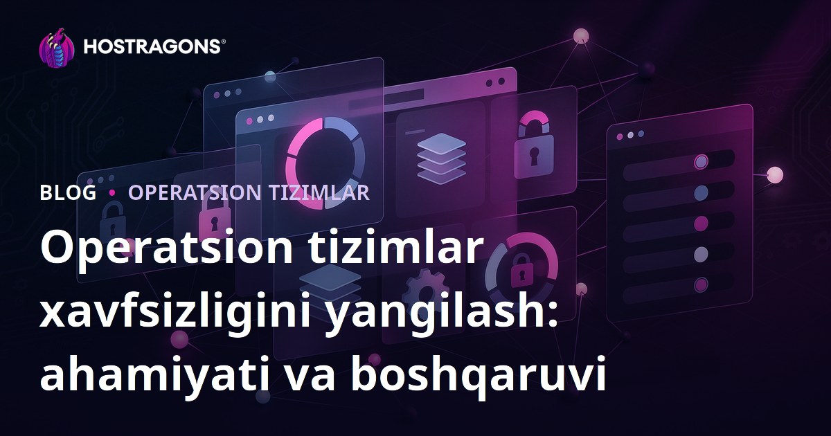 Operatsion tizimlar xavfsizligini yangilash: ahamiyati va boshqaruvi