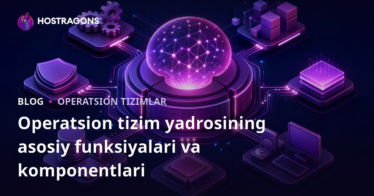Operatsion tizim yadrosining asosiy funksiyalari va komponentlari