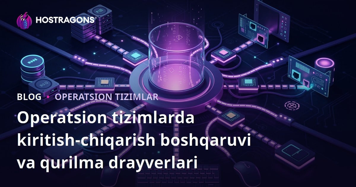 Operatsion tizimlarda kiritish-chiqarish boshqaruvi va qurilma drayverlari