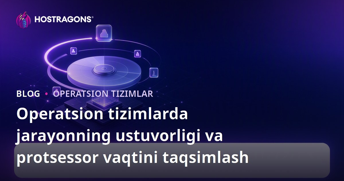 Operatsion tizimlarda jarayonning ustuvorligi va protsessor vaqtini taqsimlash