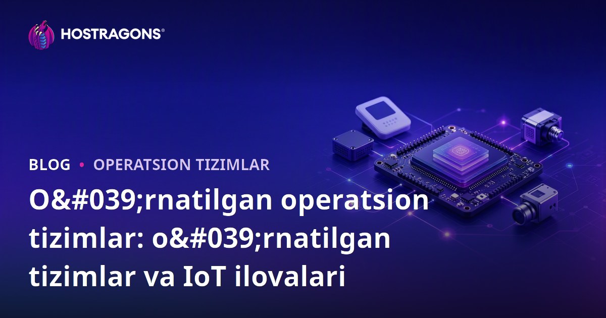 O'rnatilgan operatsion tizimlar: o'rnatilgan tizimlar va IoT ilovalari