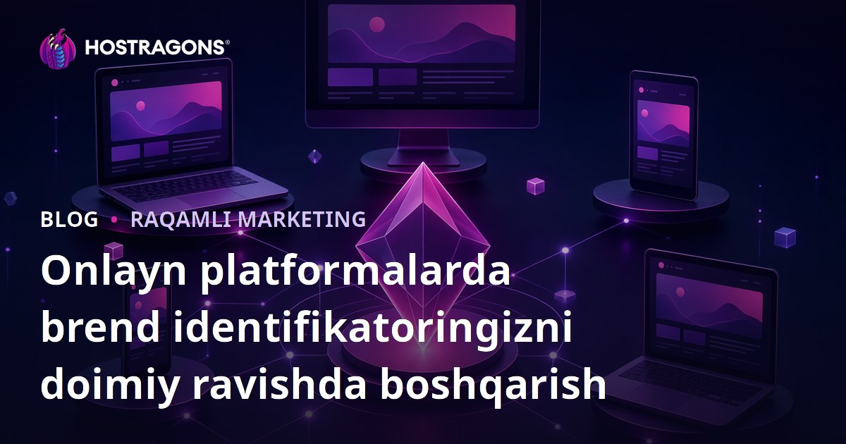 Onlayn platformalarda brend identifikatoringizni doimiy ravishda boshqarish
