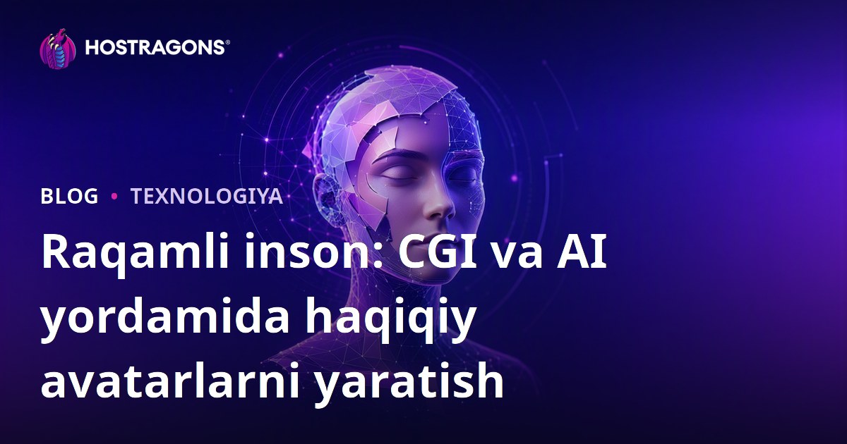 Raqamli inson: CGI va AI yordamida haqiqiy avatarlarni yaratish