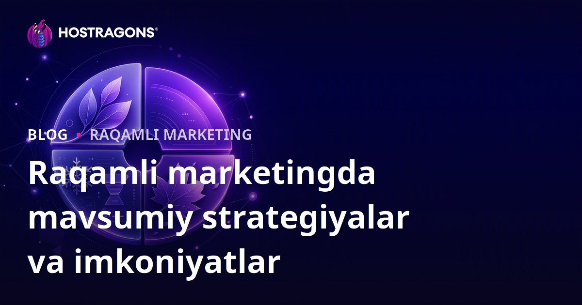 Raqamli marketingda mavsumiy strategiyalar va imkoniyatlar