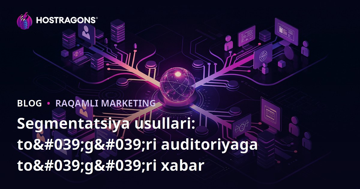 Segmentatsiya usullari: to'g'ri auditoriyaga to'g'ri xabar