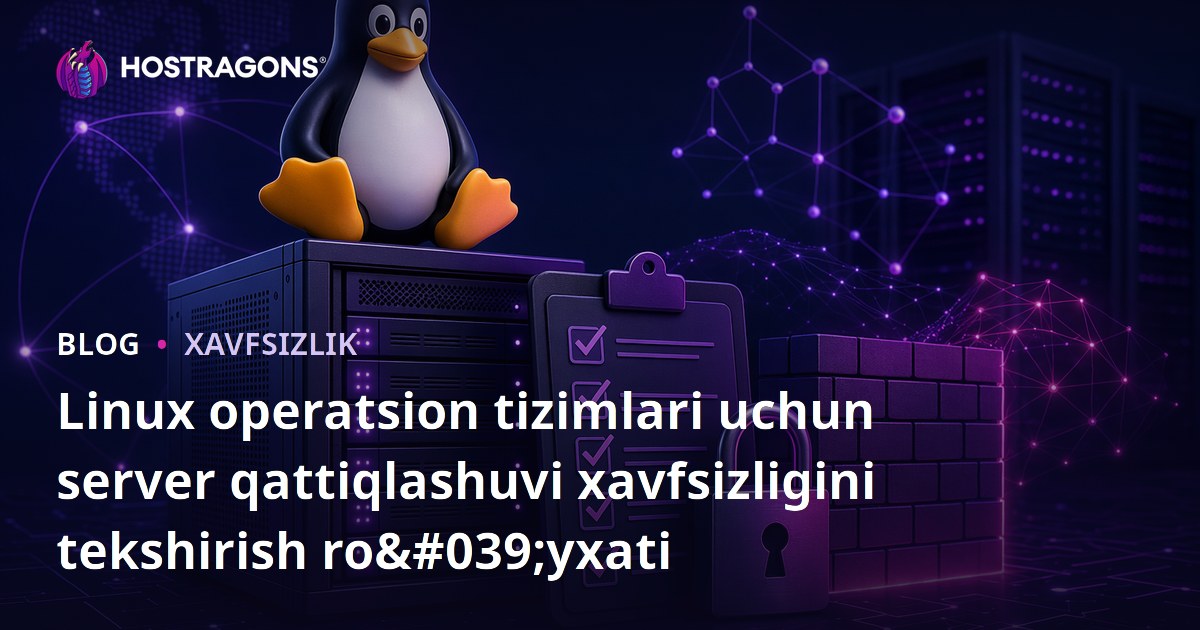Linux operatsion tizimlari uchun server qattiqlashuvi xavfsizligini tekshirish ro'yxati