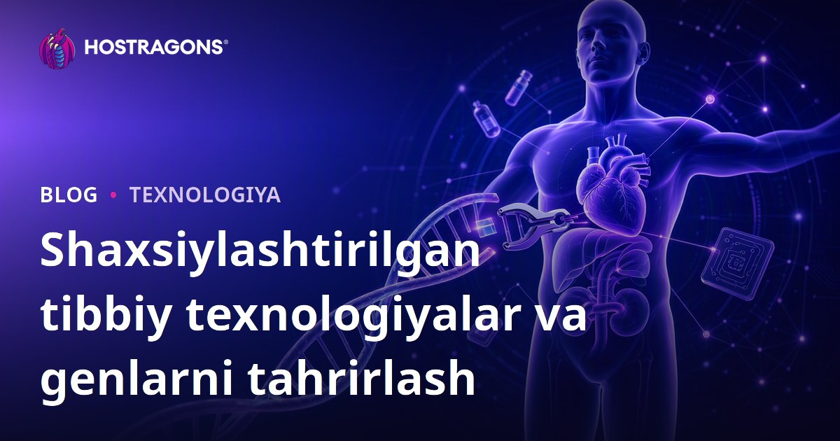 Shaxsiylashtirilgan tibbiy texnologiyalar va genlarni tahrirlash