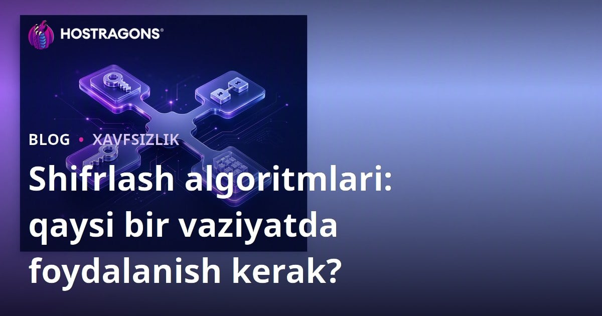 Shifrlash algoritmlari: qaysi bir vaziyatda foydalanish kerak?
