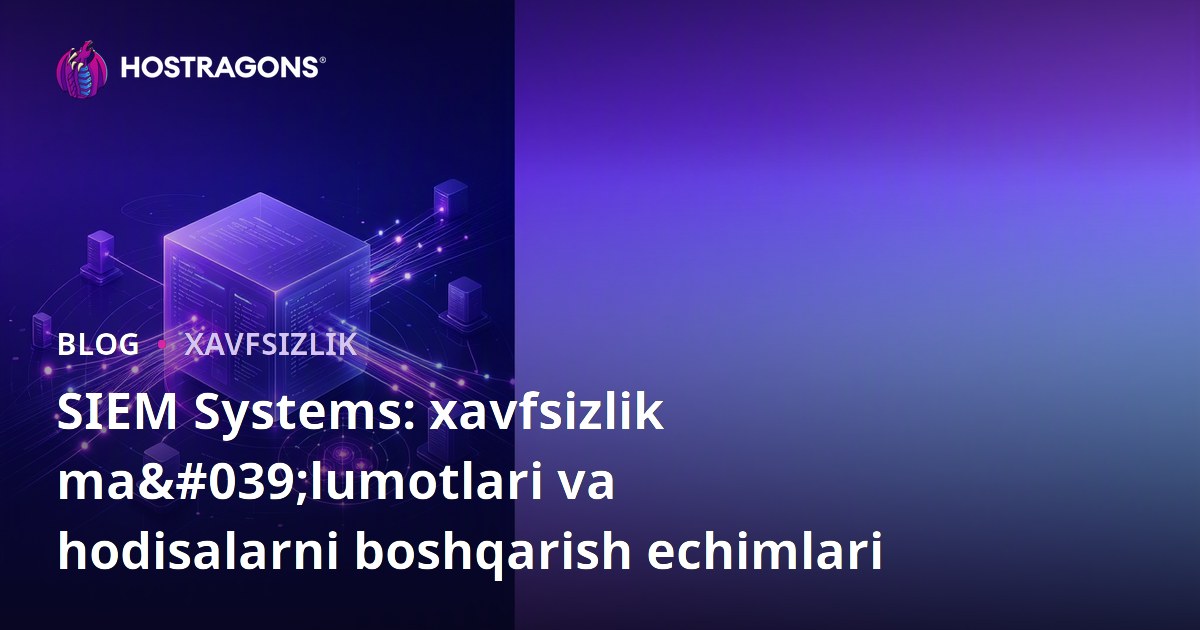 SIEM Systems: xavfsizlik ma'lumotlari va hodisalarni boshqarish echimlari