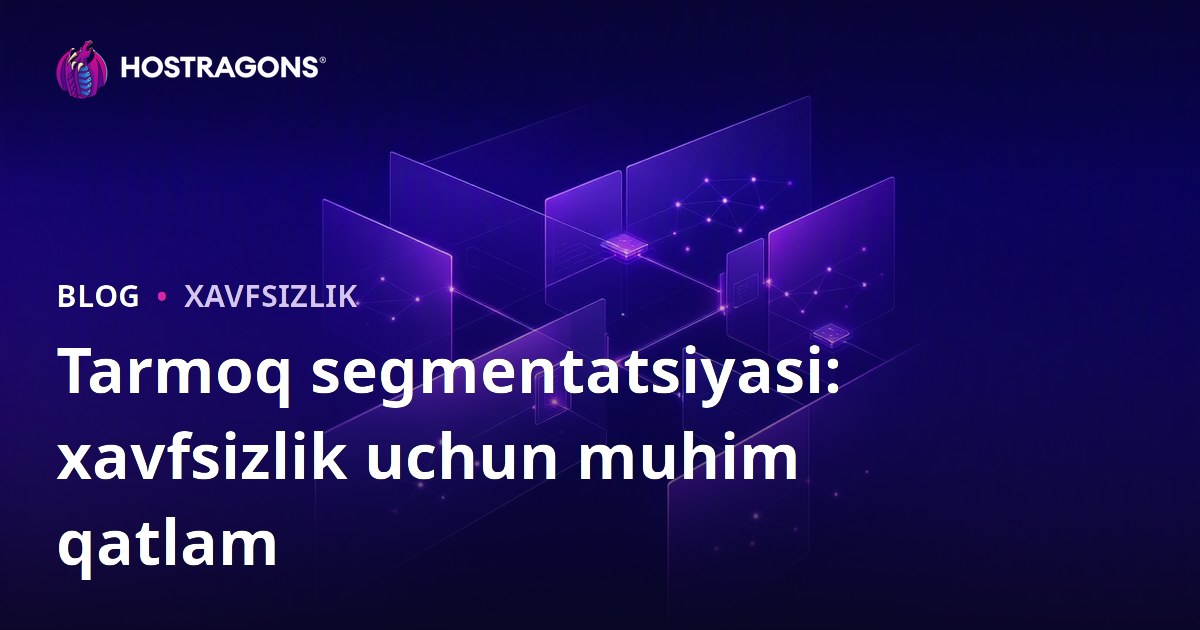 Tarmoq segmentatsiyasi: xavfsizlik uchun muhim qatlam