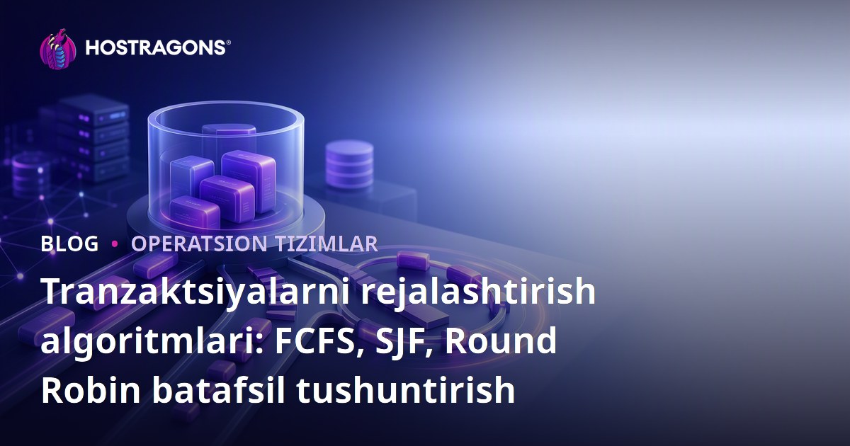 Tranzaktsiyalarni rejalashtirish algoritmlari: FCFS, SJF, Round Robin batafsil tushuntirish