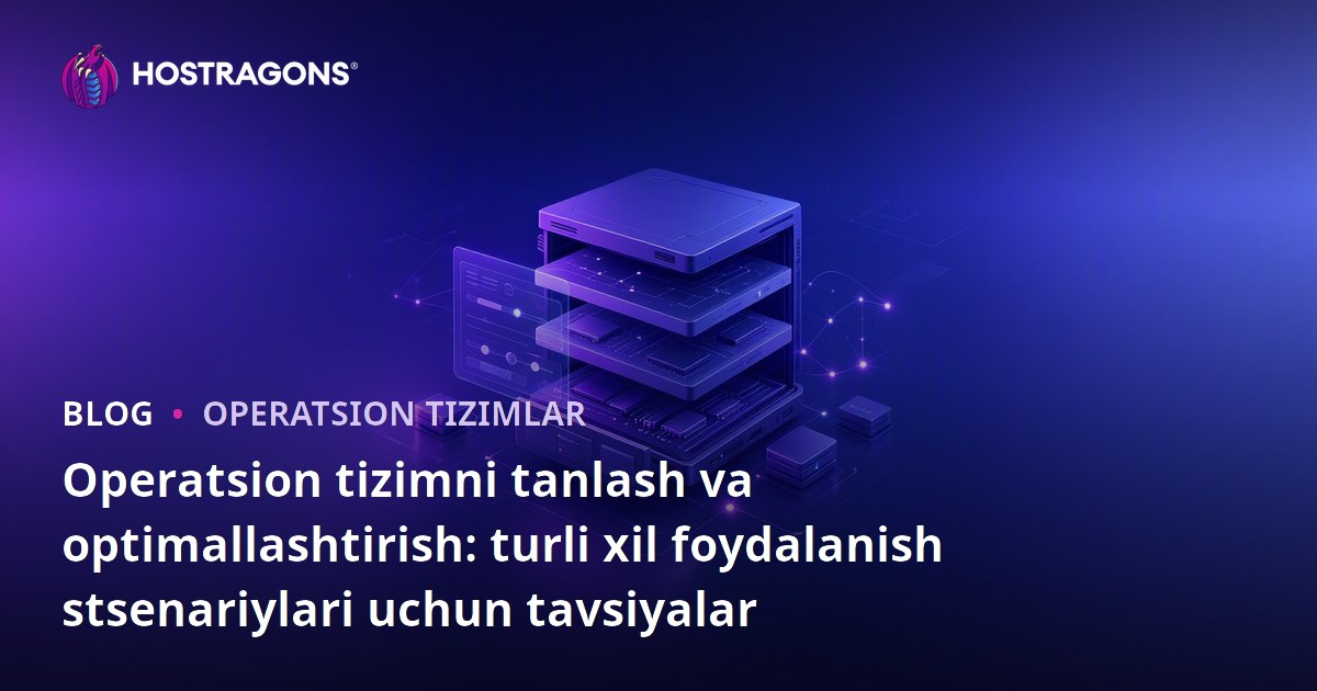 Operatsion tizimni tanlash va optimallashtirish: turli xil foydalanish stsenariylari uchun tavsiyalar