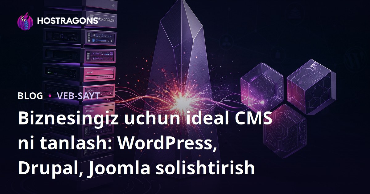 Biznesingiz uchun ideal CMS ni tanlash: WordPress, Drupal, Joomla solishtirish
