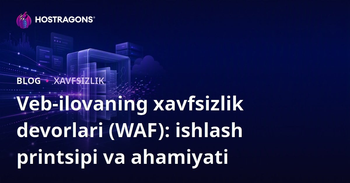 Veb-ilovaning xavfsizlik devorlari (WAF): ishlash printsipi va ahamiyati