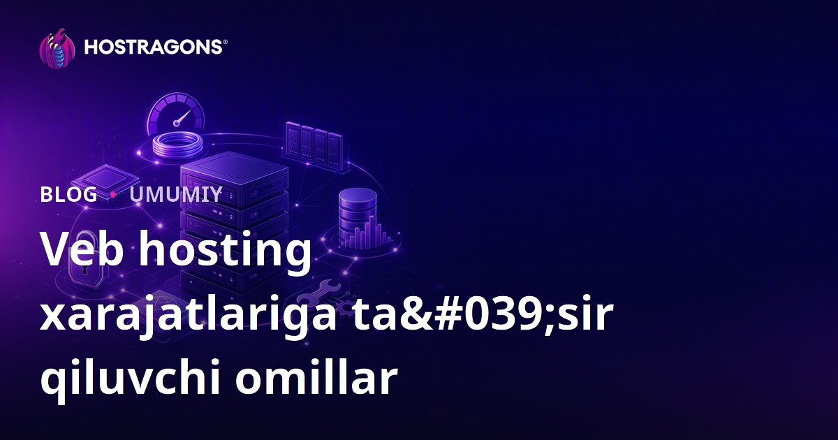 Veb hosting xarajatlariga ta'sir qiluvchi omillar
