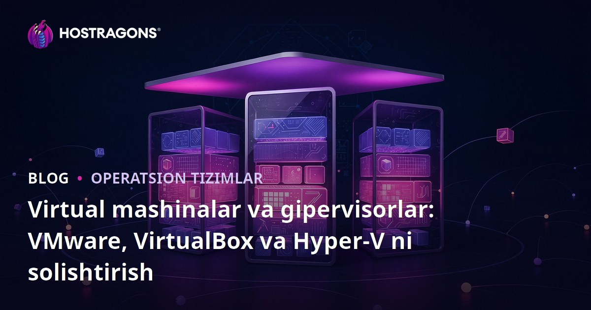 Virtual mashinalar va gipervisorlar: VMware, VirtualBox va Hyper-V ni solishtirish