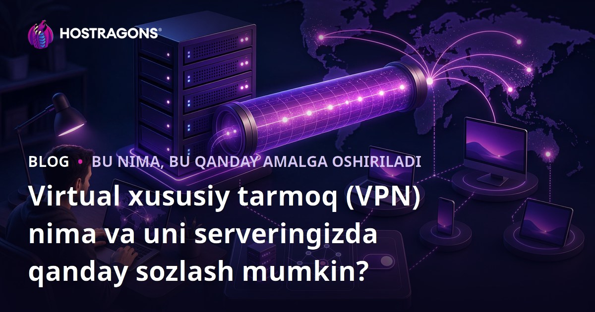 Virtual xususiy tarmoq (VPN) nima va uni serveringizda qanday sozlash mumkin?