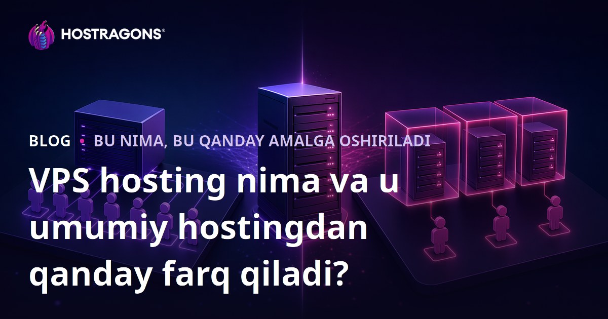 VPS hosting nima va u umumiy hostingdan qanday farq qiladi?