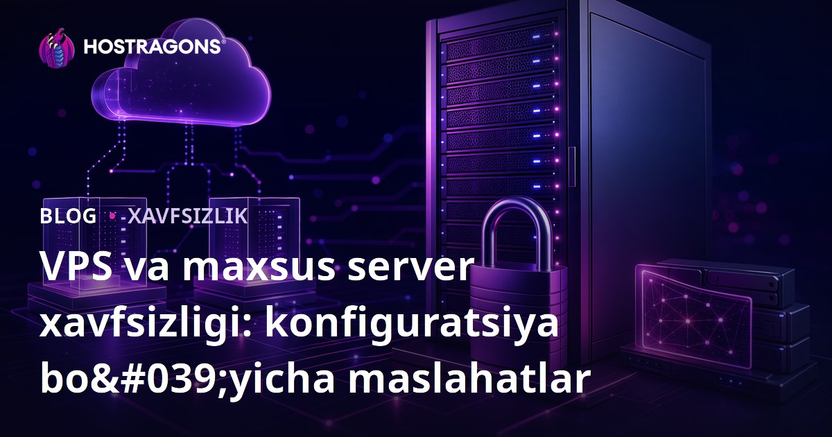 VPS va maxsus server xavfsizligi: konfiguratsiya bo'yicha maslahatlar