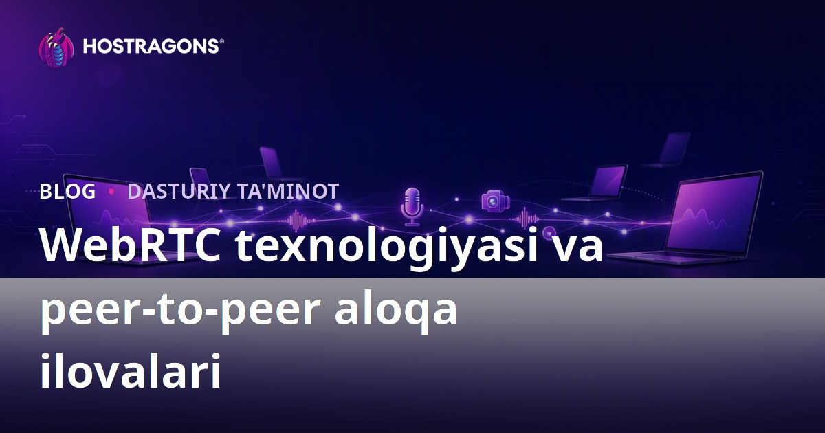 WebRTC texnologiyasi va peer-to-peer aloqa ilovalari