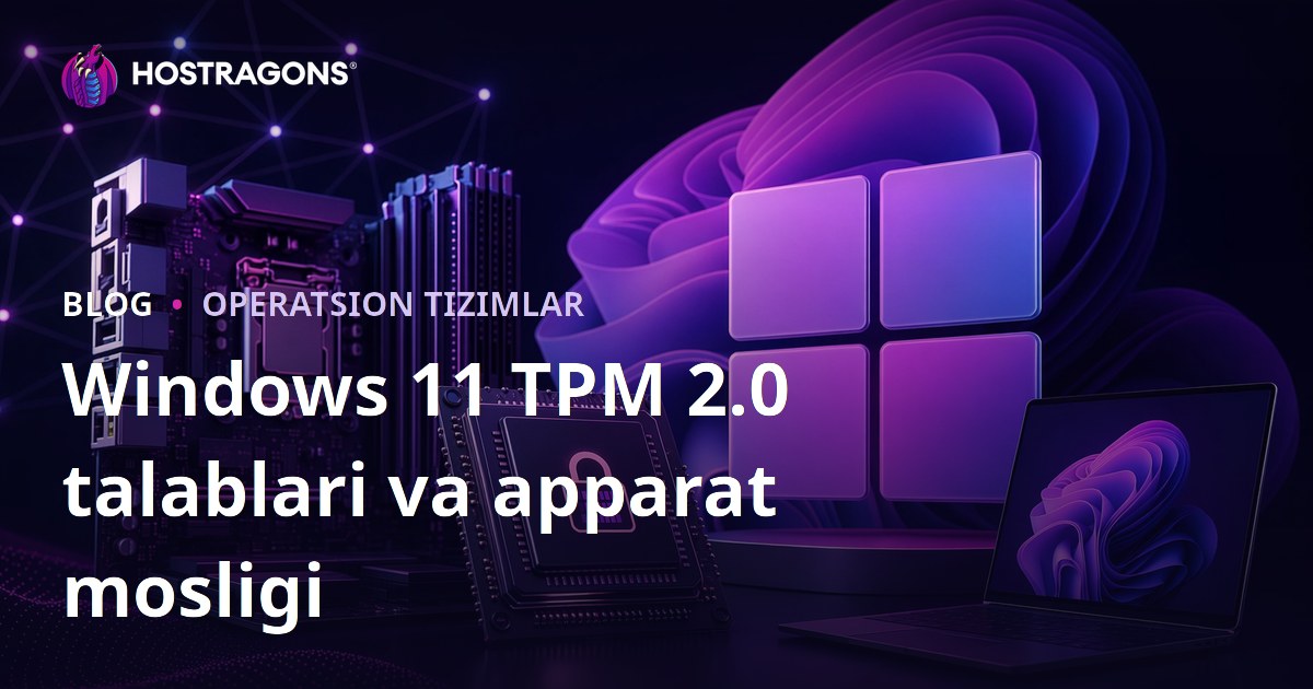 Windows 11 TPM 2.0 talablari va apparat mosligi