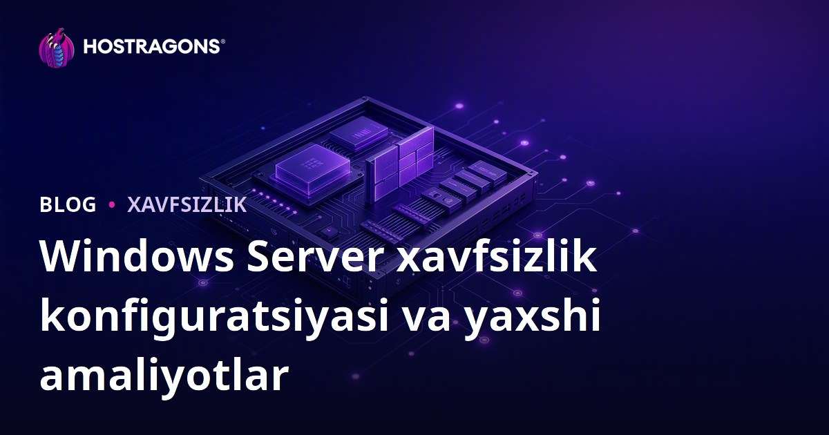 Windows Server xavfsizlik konfiguratsiyasi va yaxshi amaliyotlar