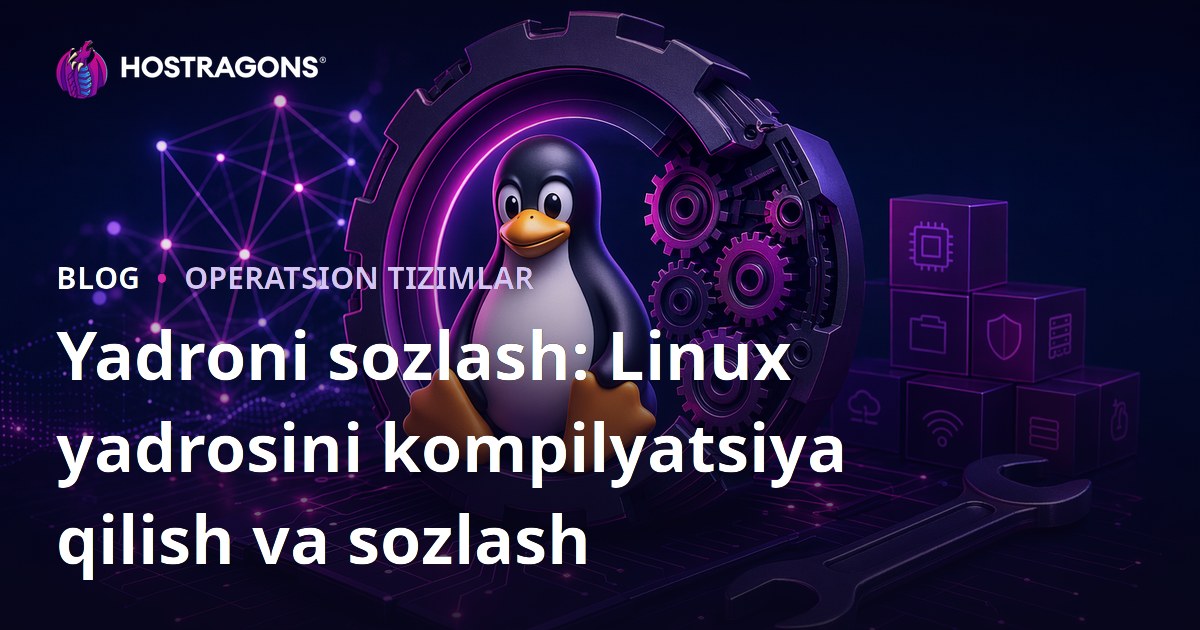 Yadroni sozlash: Linux yadrosini kompilyatsiya qilish va sozlash