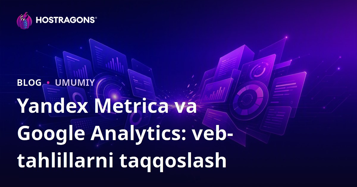 Yandex Metrica va Google Analytics: veb-tahlillarni taqqoslash