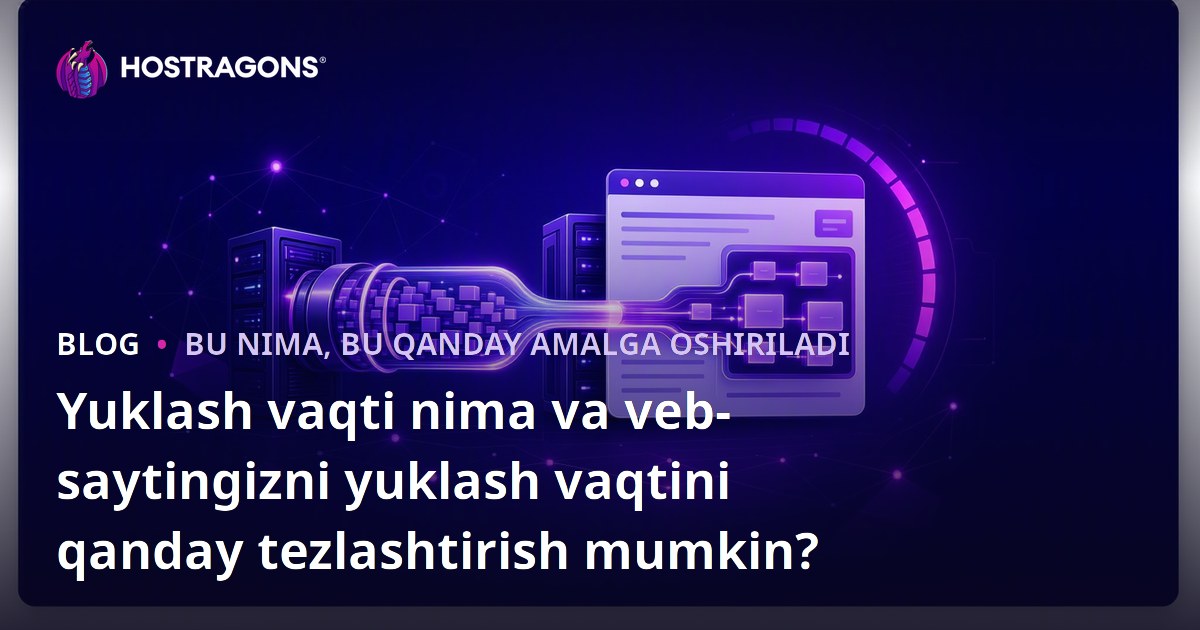 Yuklash vaqti nima va veb-saytingizni yuklash vaqtini qanday tezlashtirish mumkin?