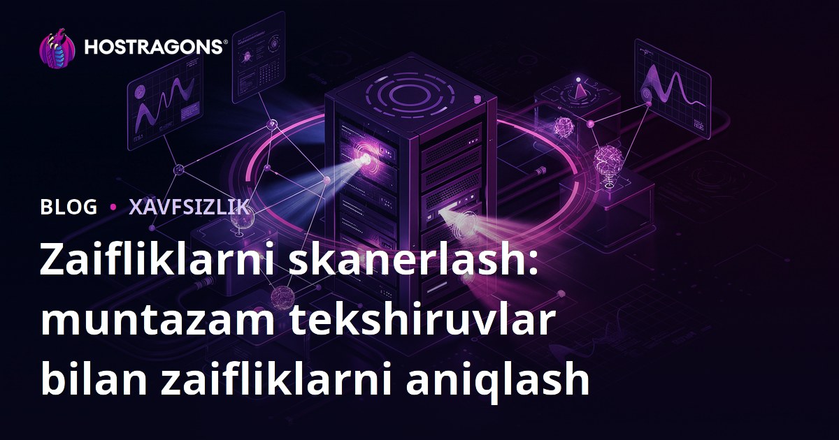 Zaifliklarni skanerlash: muntazam tekshiruvlar bilan zaifliklarni aniqlash