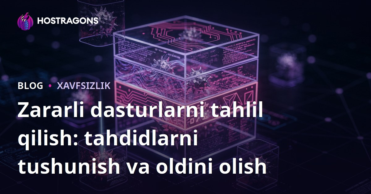 Zararli dasturlarni tahlil qilish: tahdidlarni tushunish va oldini olish