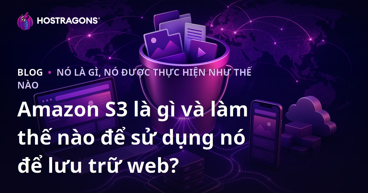 Amazon S3 là gì và làm thế nào để sử dụng nó để lưu trữ web?
