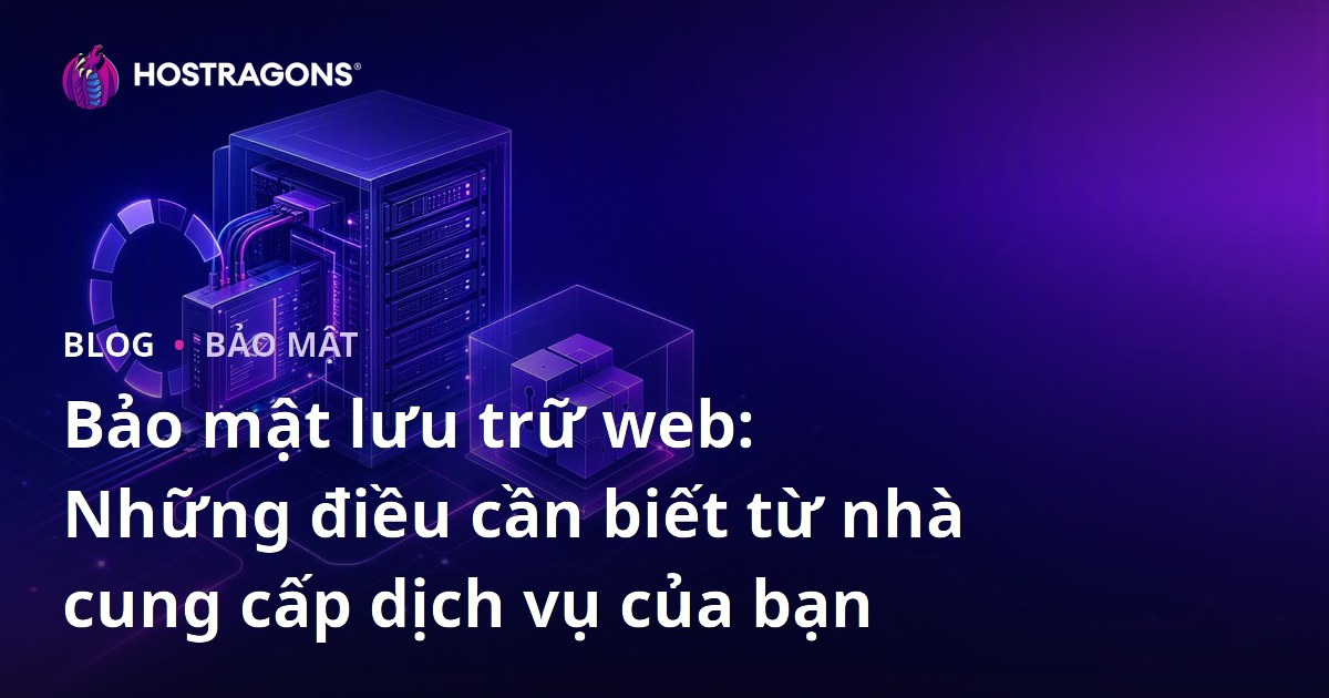 Bảo mật lưu trữ web: Những điều cần biết từ nhà cung cấp dịch vụ của bạn