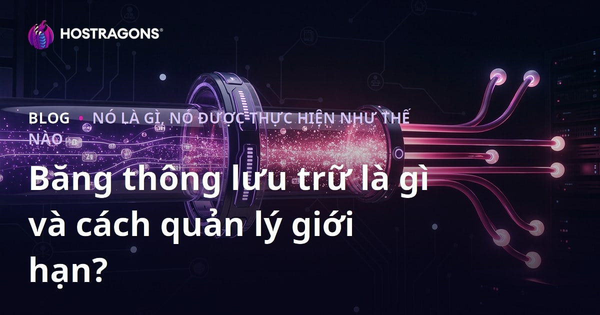 Băng thông lưu trữ là gì và cách quản lý giới hạn?