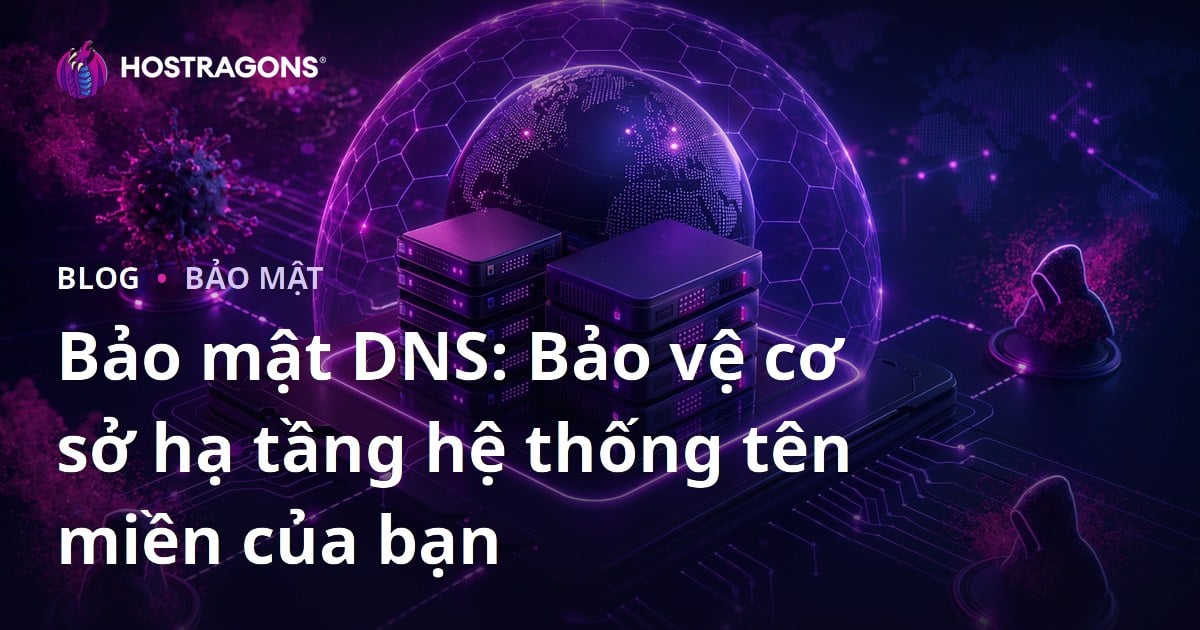 Bảo mật DNS: Bảo vệ cơ sở hạ tầng hệ thống tên miền của bạn