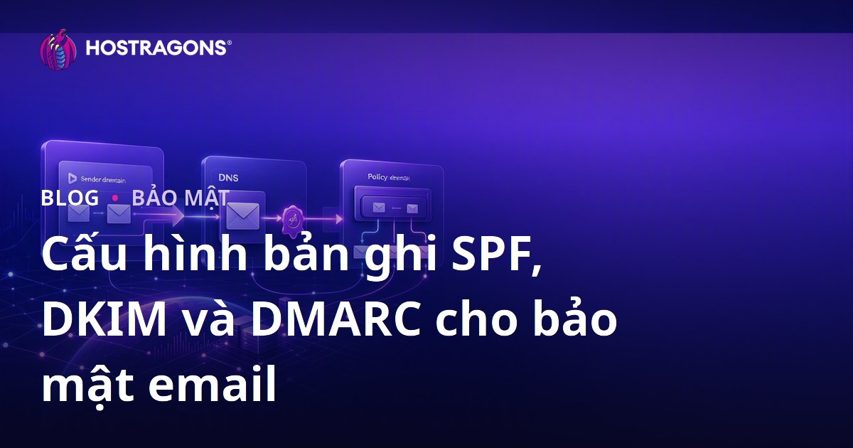 Cấu hình bản ghi SPF, DKIM và DMARC cho bảo mật email